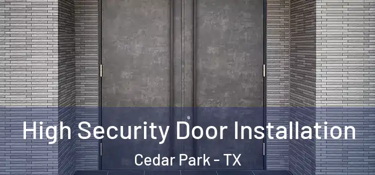 High Security Door Installation Cedar Park - TX